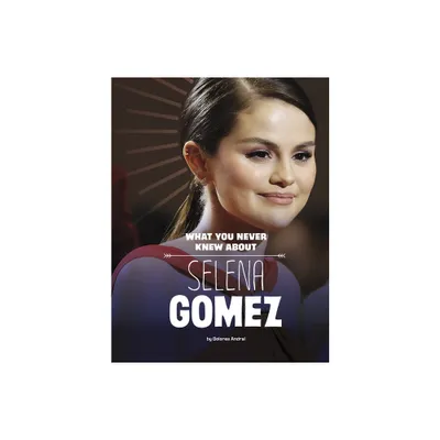 What You Never Knew about Selena Gomez - (Behind the Scenes Biographies) by Dolores Andral (Paperback)