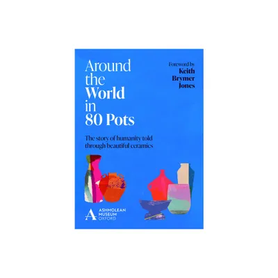 Around the World in 80 Pots - by Ashmolean Museum (Hardcover)