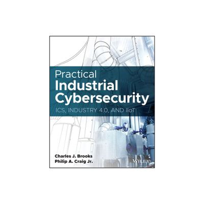 Practical Industrial Cybersecurity - by Charles J Brooks & Philip A Craig (Paperback)