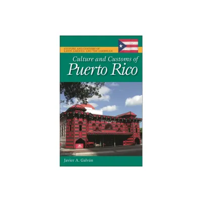 Culture and Customs of Puerto Rico - (Culture and Customs of Latin America and the Caribbean) by Javier A Galvan (Hardcover)