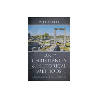 Early Christianity and Historical Methods - by Joel Steele (Paperback)