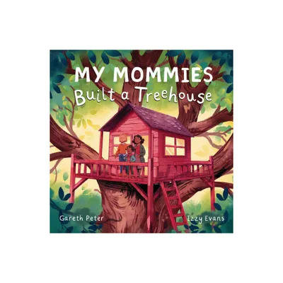 My Mommies Built a Treehouse - by Gareth Peter (Hardcover)