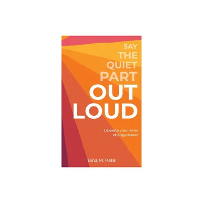 Say The Quiet Part Out Loud - by Bina M Patel (Hardcover)