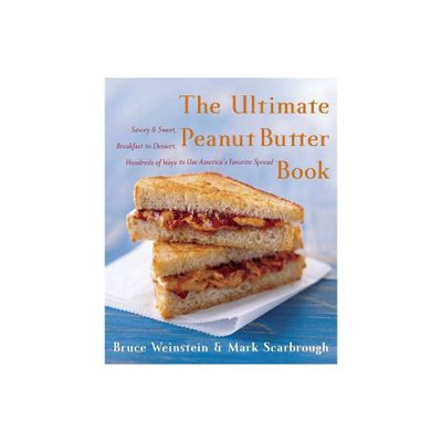 The Ultimate Peanut Butter Book - (Ultimate Cookbooks) by Bruce Weinstein & Mark Scarbrough (Paperback)