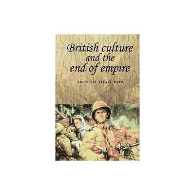 British Culture and the End of Empire - (Studies in Imperialism) by Stuart Ward (Paperback)