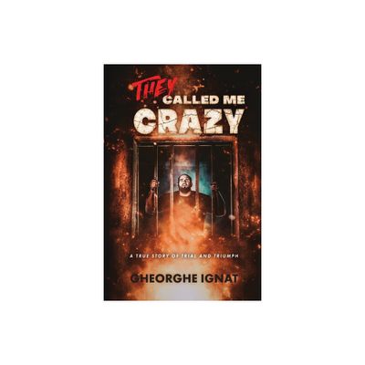 They Called Me Crazy - by Gheorghe Ignat (Paperback)