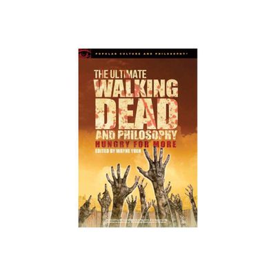 The Ultimate Walking Dead and Philosophy - (Popular Culture and Philosophy) by Wayne Yuen (Paperback)