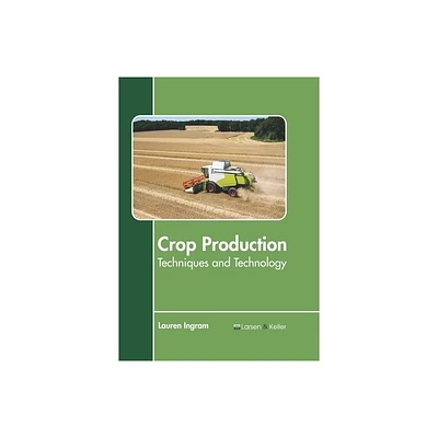 Crop Production: Techniques and Technology - by Lauren Ingram (Hardcover)