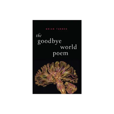 The Goodbye World Poem - by Brian Turner (Paperback)