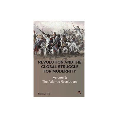 Revolution and the Global Struggle for Modernity - (Anthem Intercultural Transfer Studies) by Frank Jacob (Hardcover)