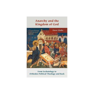 Anarchy and the Kingdom of God - (Orthodox Christianity and Contemporary Thought) by Davor Dzalto (Paperback)