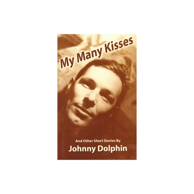 My Many Kisses and Other Short Stories - by Johnny Dolphin (Paperback)