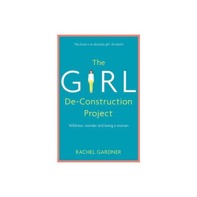 The Girl De-Construction Project - by Rachel Gardner (Paperback)