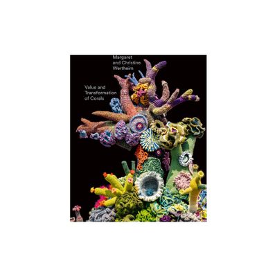 Christine and Margaret Wertheim: Value and Transformation of Corals - by Udo Kittelmann (Hardcover)