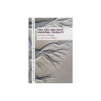 Free Will and Gods Universal Causality - (Bloomsbury Studies in Philosophy of Religion) by W Matthews Grant (Hardcover)