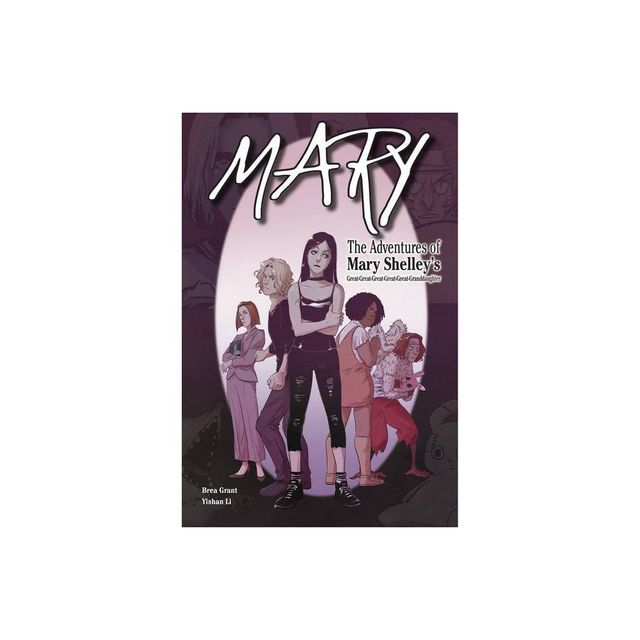 Mary: The Adventures of Mary Shelleys Great-Great-Great-Great-Great-Granddaughter - by Brea Grant (Paperback)