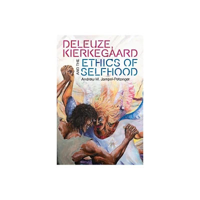 Deleuze, Kierkegaard and the Ethics of Selfhood - (Plateaus - New Directions in Deleuze Studies) by Andrew M Jampol-Petzinger (Paperback)