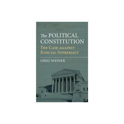 The Political Constitution - by Greg Weiner (Hardcover)