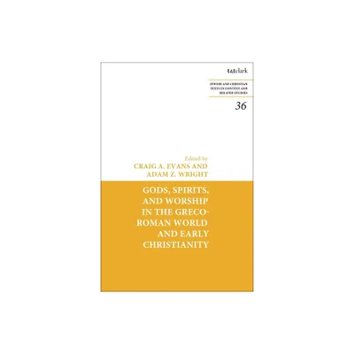 Gods, Spirits, and Worship in the Greco-Roman World and Early Christianity - by Craig A Evans & James H Charlesworth & Adam Z Wright (Paperback)