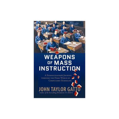 Weapons of Mass Instruction - by John Taylor Gatto (Paperback)