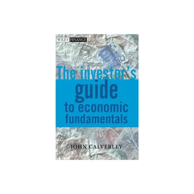 The Investors Guide to Economic Fundamentals - (Wiley Finance) by John Calverley (Hardcover)