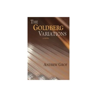 The Goldberg Variations - by Andrew Grof (Paperback)