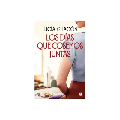 Los Das Que Cosemos Juntas / The Days We Stitch Together - (Siete Agujas de Coser) by Luca Chacn (Hardcover)