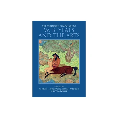 The Edinburgh Companion to W. B. Yeats and the Arts - (Edinburgh Companions to Literature and the Humanities) (Hardcover)