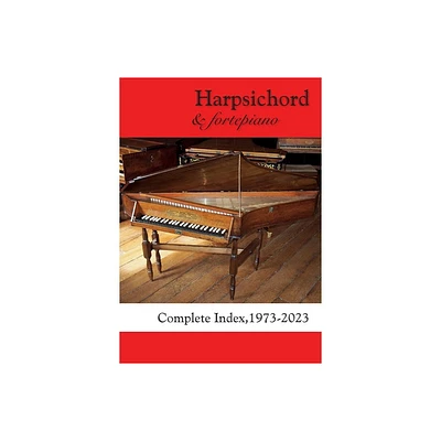 Harpsichord & fortepiano COMPLETE INDEX, 1973-2023 - by Francis Knights (Paperback)