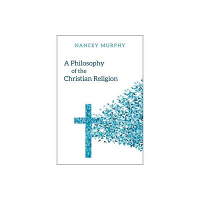 A Philosophy of the Christian Religion - by Nancey Murphy (Paperback)