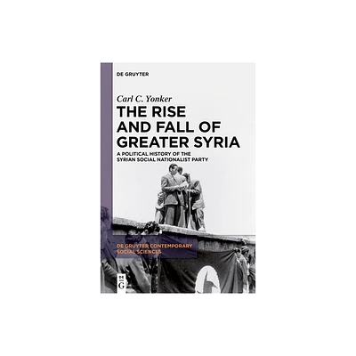 The Rise and Fall of Greater Syria - (De Gruyter Contemporary Social Sciences) by Carl C Yonker (Paperback)