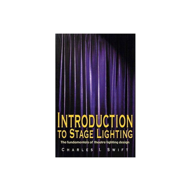 Introduction to Stage Lighting - by Charles I Swift (Paperback)