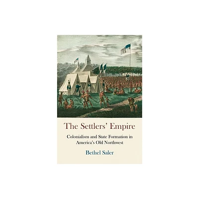 The Settlers Empire - (Early American Studies) by Bethel Saler (Paperback)