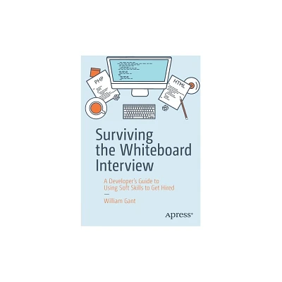 Surviving the Whiteboard Interview - by William Gant (Paperback)