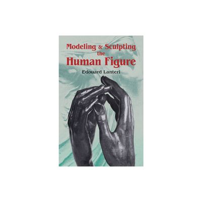 Modelling and Sculpting the Human Figure - (Dover Art Instruction) by Edouard Lanteri (Paperback)