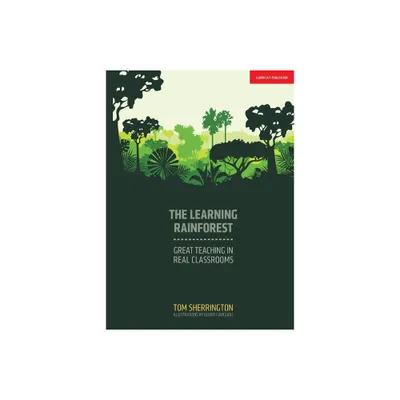 The Learning Rainforest: Great Teaching in Real Classrooms - by Tom Sherrington (Paperback)