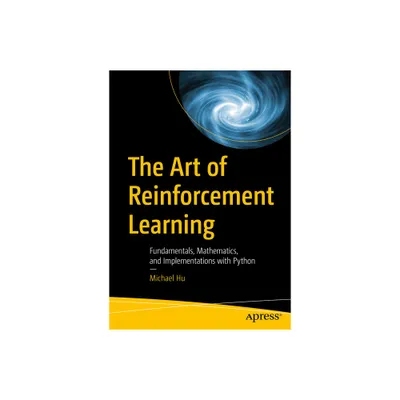 The Art of Reinforcement Learning - by Michael Hu (Paperback)