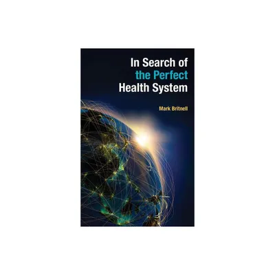 In Search of the Perfect Health System - by Mark Britnell (Paperback)