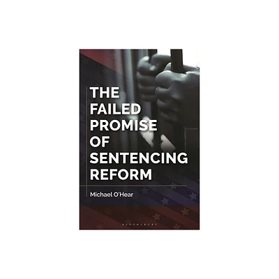 The Failed Promise of Sentencing Reform - by Michael OHear (Paperback)