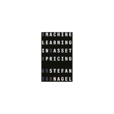 Machine Learning in Asset Pricing - (Princeton Lectures in Finance) by Stefan Nagel (Hardcover)