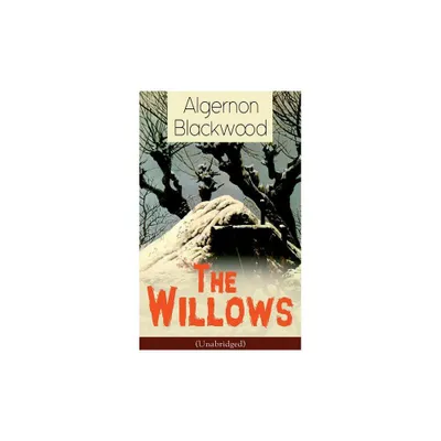 The Willows (Unabridged) - by Algernon Blackwood (Paperback)