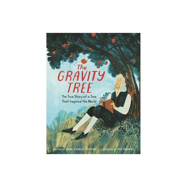 The Gravity Tree: The True Story of a Tree That Inspired the World - by Anna Crowley Redding (Hardcover)