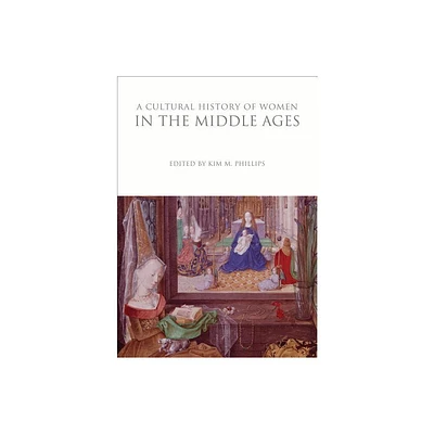 A Cultural History of Women in the Middle Ages - (Cultural Histories) by Kim M Phillips (Paperback)