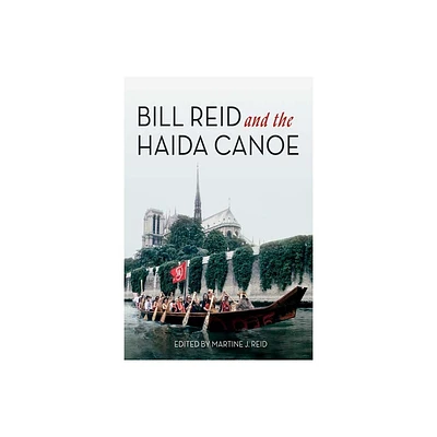 Bill Reid and the Haida Canoe - by Martine J Reid (Paperback)