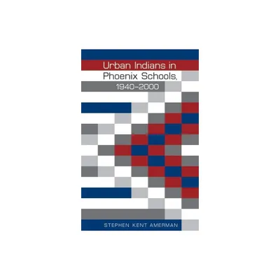 Urban Indians in Phoenix Schools, 1940-2000 - (Indigenous Education) by Stephen Kent Amerman (Hardcover)