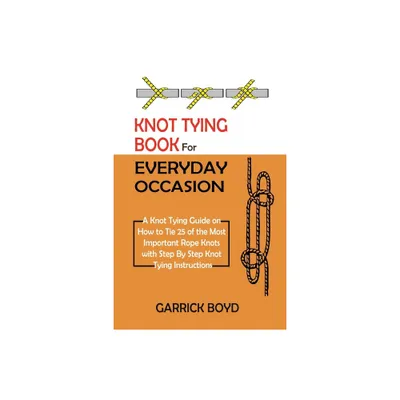 Knot Tying Book for Everyday Occasion - by Garrick Boyd (Paperback)