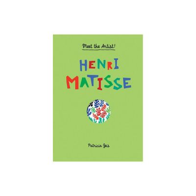 Meet the Artist Henri Matisse - by Patricia Geis (Hardcover)