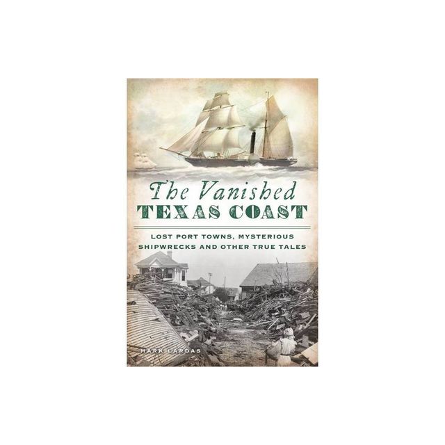 The Vanished Texas Coast - by Mark Lardas (Paperback)