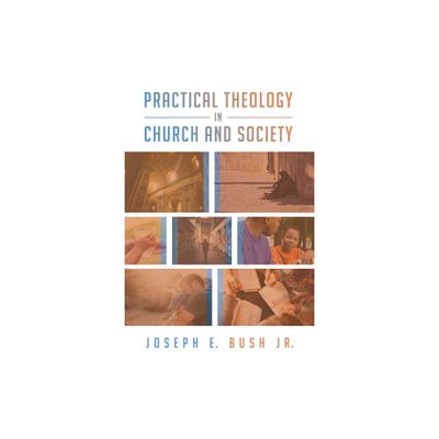 Practical Theology in Church and Society - by Joseph E Bush (Paperback)