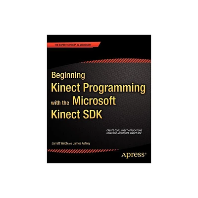 Beginning Kinect Programming with the Microsoft Kinect SDK - (Experts Voice in Microsoft) by Jarrett Webb & James Ashley (Paperback)